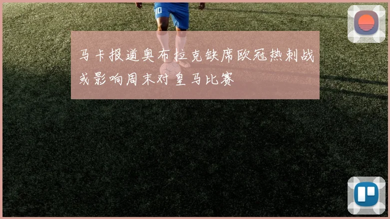 马卡报道奥布拉克缺席欧冠热刺战或影响周末对皇马比赛